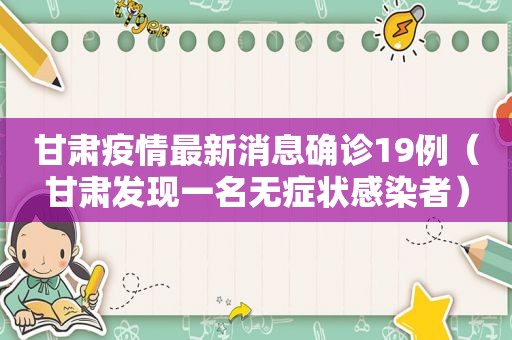 甘肃疫情最新消息确诊19例（甘肃发现一名无症状感染者）