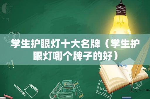 学生护眼灯十大名牌（学生护眼灯哪个牌子的好）