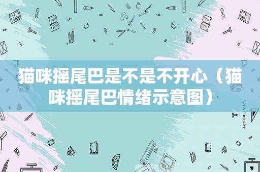 猫咪摇尾巴是不是不开心（猫咪摇尾巴情绪示意图）