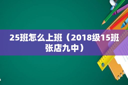 25班怎么上班（2018级15班张店九中）