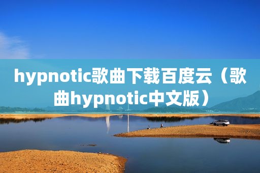 hypnotic歌曲下载百度云（歌曲hypnotic中文版）