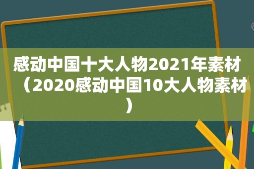 感动中国十大人物2021年素材（2020感动中国10大人物素材）