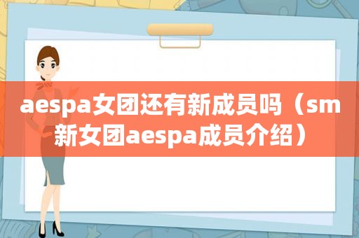 aespa女团还有新成员吗（ *** 新女团aespa成员介绍）