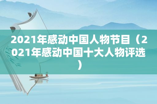 2021年感动中国人物节目（2021年感动中国十大人物评选）