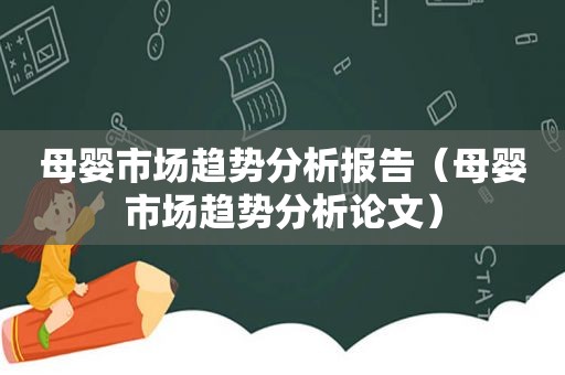 母婴市场趋势分析报告（母婴市场趋势分析论文）