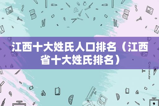 江西十大姓氏人口排名（江西省十大姓氏排名）