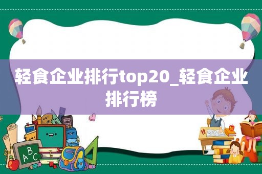 轻食企业排行top20_轻食企业排行榜