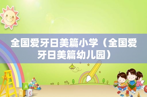 全国爱牙日美篇小学（全国爱牙日美篇幼儿园）