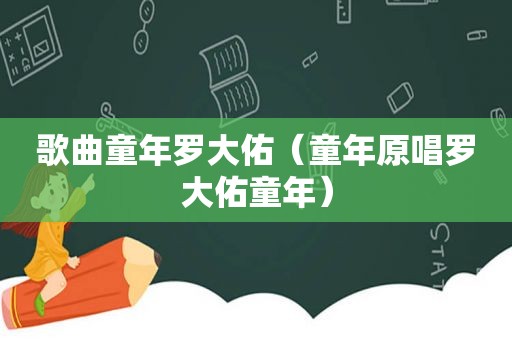 歌曲童年罗大佑（童年原唱罗大佑童年）