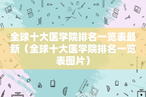 全球十大医学院排名一览表最新（全球十大医学院排名一览表图片）