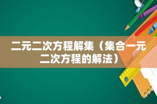 二元二次方程解集（ *** 一元二次方程的解法）