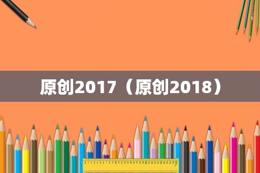 原创2017（原创2018）