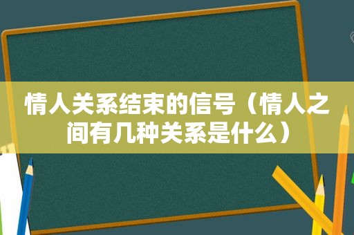 情人关系结束的信号（情人之间有几种关系是什么）