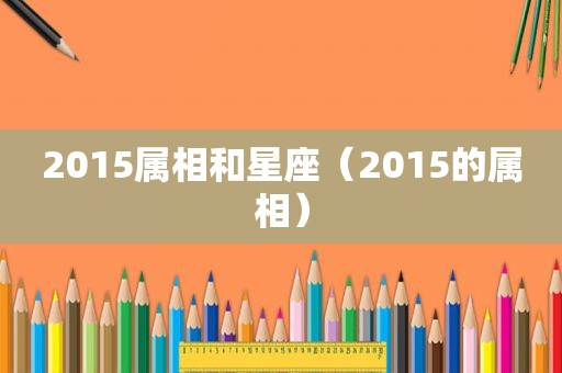 2015属相和星座（2015的属相）