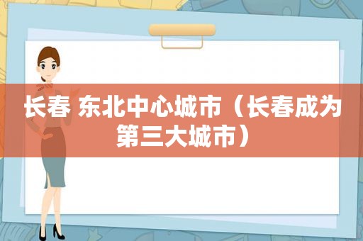 长春 东北中心城市（长春成为第三大城市）