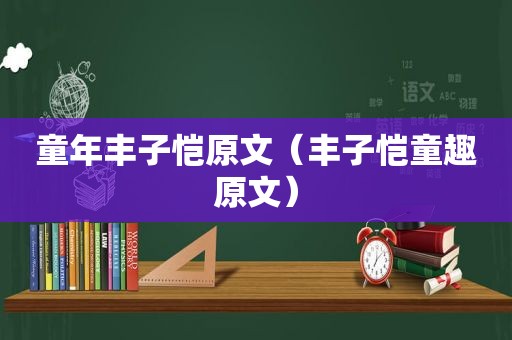 童年丰子恺原文（丰子恺童趣原文）