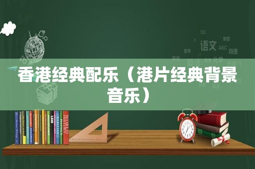 香港经典配乐（港片经典背景音乐）