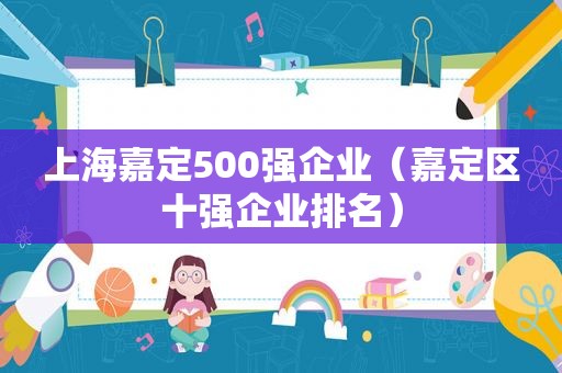 上海嘉定500强企业（嘉定区十强企业排名）