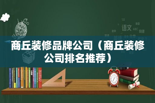 商丘装修品牌公司（商丘装修公司排名推荐）