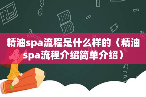 精油spa流程是什么样的（精油spa流程介绍简单介绍）