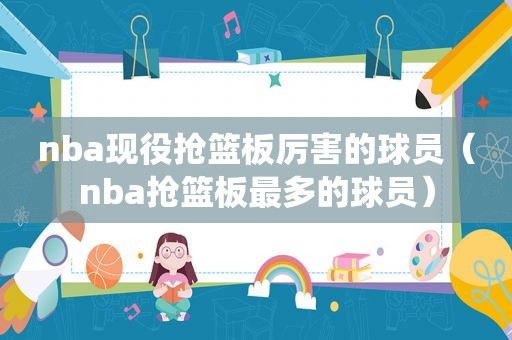 nba现役抢篮板厉害的球员（nba抢篮板最多的球员）