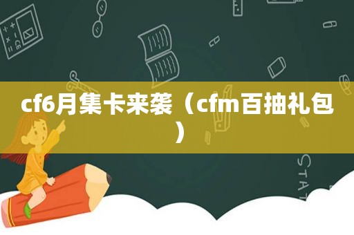 cf6月集卡来袭（cfm百抽礼包）