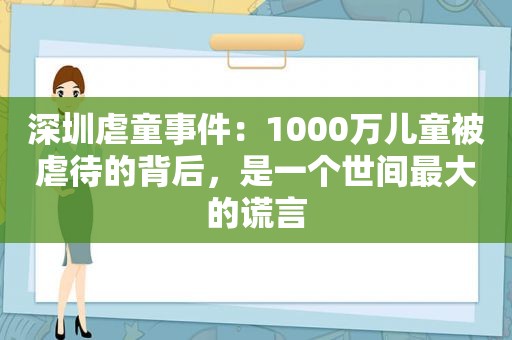 深圳虐童事件：1000万儿童被虐待的背后，是一个世间最大的谎言