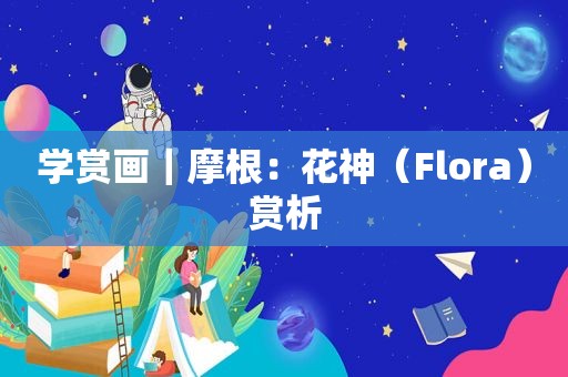 学赏画｜摩根：花神（Flora）赏析