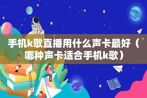 手机k歌直播用什么声卡最好（哪种声卡适合手机k歌）