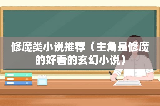 修魔类小说推荐（主角是修魔的好看的玄幻小说）