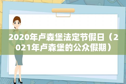 2020年卢森堡法定节假日（2021年卢森堡的公众假期）