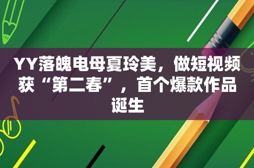 YY落魄电母夏玲美，做短视频获“第二春”，首个爆款作品诞生