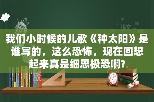 我们小时候的儿歌《种太阳》是谁写的，这么恐怖，现在回想起来真是细思极恐啊?