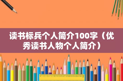 读书标兵个人简介100字（优秀读书人物个人简介）