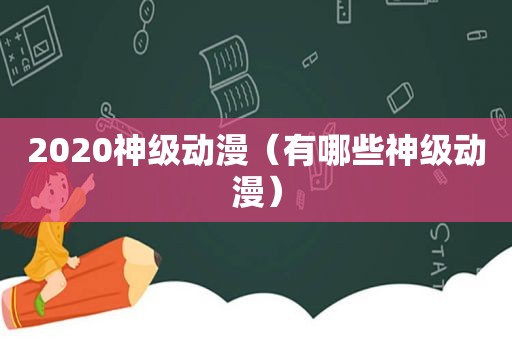 2020神级动漫（有哪些神级动漫）