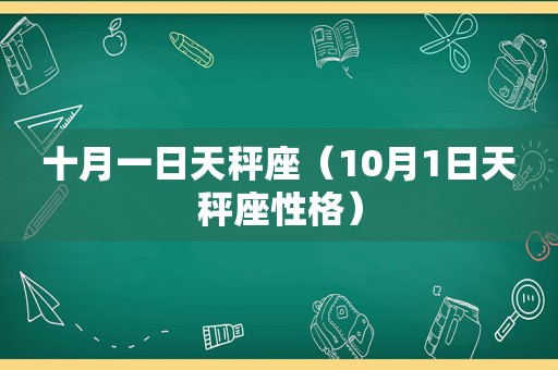 十月一日天秤座（10月1日天秤座性格）