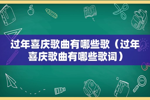 过年喜庆歌曲有哪些歌（过年喜庆歌曲有哪些歌词）