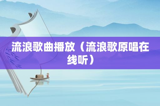 流浪歌曲播放（流浪歌原唱在线听）