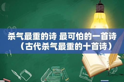 杀气最重的诗 最可怕的一首诗（古代杀气最重的十首诗）