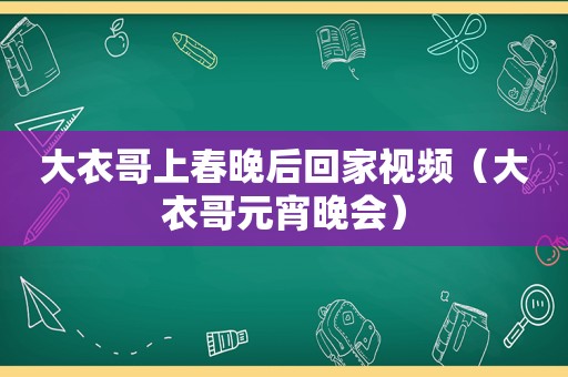 大衣哥上春晚后回家视频（大衣哥元宵晚会）