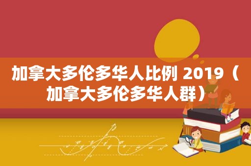 加拿大多伦多华人比例 2019（加拿大多伦多华人群）