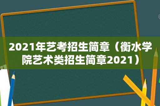 2021年艺考招生简章（衡水学院艺术类招生简章2021）