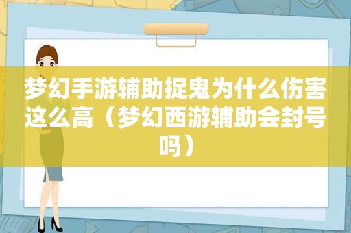 梦幻手游辅助捉鬼为什么伤害这么高（梦幻西游辅助会封号吗）