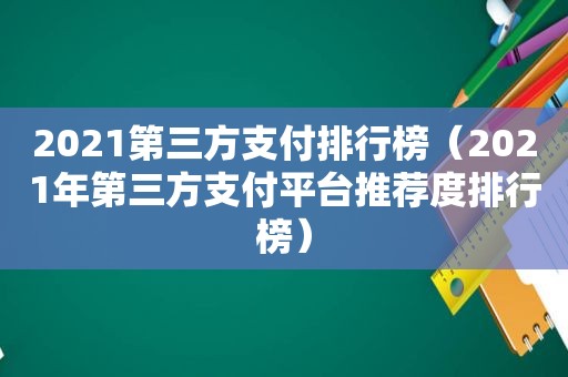 2021第三方支付排行榜（2021年第三方支付平台推荐度排行榜）