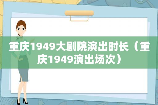 重庆1949大剧院演出时长（重庆1949演出场次）