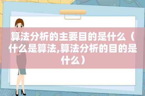 算法分析的主要目的是什么（什么是算法,算法分析的目的是什么）