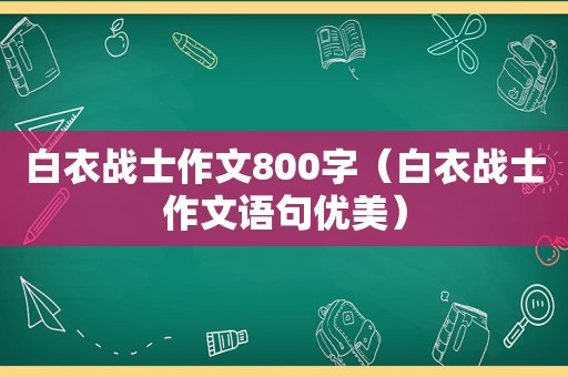 白衣战士作文800字（白衣战士作文语句优美）