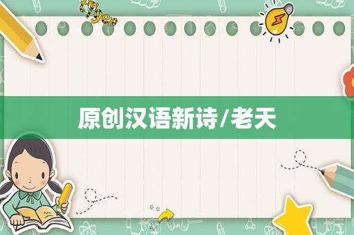 原创汉语新诗/老天