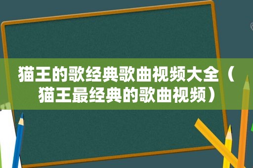 猫王的歌经典歌曲视频大全（猫王最经典的歌曲视频）