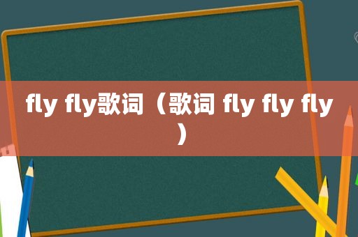 fly fly歌词（歌词 fly fly fly）